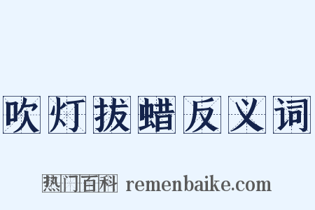 吹灯拔蜡反义词是什么意思的图片